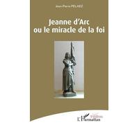 Jeanne d'Arc ou le miracle de la foi - Jean-Pierre Pelaez - L'harmattan - broché - Théâtre