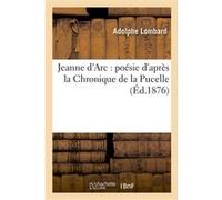 Jeanne d'Arc : poésie d'après la Chronique de la Pucelle Adolphe Lombard (Auteur)