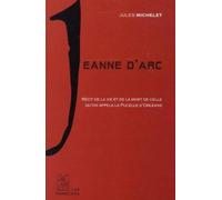 Jeanne d'Arc: Récit de la vie et de la mort de celle qu'on appela la Pucelle d'Orléans