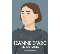 Jeanne d'Arc : ses plus grands exploits en 100 pages: Une épopée de foi et de révolte, où une voix divine soulève un peuple et change le destin de la France.