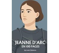 Jeanne d'Arc : ses plus grands exploits en 100 pages: Une épopée de foi et de révolte, où une voix divine soulève un peuple et change le destin de la France.