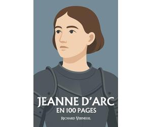 Jeanne d'Arc : ses plus grands exploits en 100 pages: Une épopée de foi et de révolte, où une voix divine soulève un peuple et change le destin de la France.