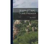 Jeanne D'Arc, Tome Premier