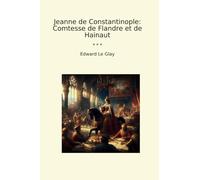 Jeanne de Constantinople: Comtesse de Flandre et de Hainaut