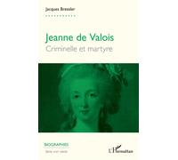 Jeanne de Valois Criminelle et martyre - Jacques Bressler - L'harmattan - broché - Biographie