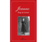 Jeanne – Éloge de la bonté : Chronique familiale – L'Harmattan