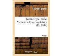 Jeanne Eyre, ou les Mémoires d'une institutrice. Partie 1 Charlotte Brontë (Auteur)