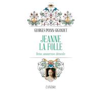 Jeanne la folle - Reine, amoureuse, démente