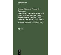 Jeanne-Marie Le Prince De Beaumont: Magazin Des Enfans, Ou Dialogues Entre Une Sage Gouvernante Et Plusieurs De Ses Élèves. Tom 1/2