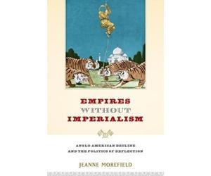 Jeanne Morefield Empires Without Imperialism (Poche)