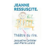 Jeanne Ressuscite.: Théâtre Du Rire.