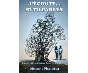 J'écoute... si tu parles: Parler est une besoin, écouter est un art.