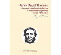J'écris comme ça, au petit bonheur Correspondance générale Tome II (1847-1854) Correspondance générale, 1847-1854 - Henry David Thoreau - La Part Commune - broché - Roman
