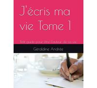 J'écris Ma Vie Tome 1: Petit Guide Pour Être L'auteur De Sa Vie