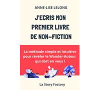 J'écris mon premier livre de non-fiction: La méthode simple et intuitive pour révéler le Wonder-Auteur qui dort en vous !