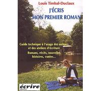 J'écris mon premier roman.: Guide technique à l'usage des auteurs et des ateliers d'écriture, Romans, récits, nouvelles, histoires, contes... 3ème édition