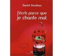 j'écris parce que je chante mal Rondeau, Daniel (Auteur)