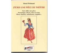 J'ecris Une Piece De Theatre : Faire Editer Une Piece, Personnages, Decors, Mise En Scene, Pieces Chantees, Melodrames, Tragedies