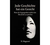 Jede Geschichte hat ihr eigenes Gesicht - Wenn die Vergangenheit den Mut findet, zu sprechen:: Jede Geschichte hat ihr eigenes Gesicht - Zeugnis von Kindesmissbrauch und Weg der inneren Heilung