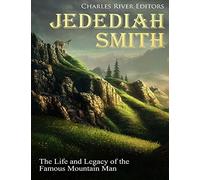 Jedediah Smith: The Life and Legacy of the Famous Mountain Man