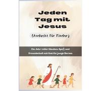 Jeden Tag mit Jesus (Andacht für Kinder): Ein Jahr voller Glauben, Spaß und Freundschaft mit Gott für junge Herzen.