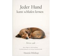 Jeder Hund kann schlafen lernen - Stress ade: Neue Wege zu mehr Resilenz, besserer Frustrationstoleranz und sicherer Impulskontrolle