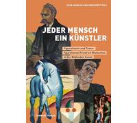 Jeder Mensch ein Künstler: Figurationen und Transfigurationen Friedrich Nietzsches in der Bildenden Kunst