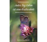 Jeder Tag Leben ist eine Kostbarkeit: Gedichte und kurze lyrische Texte (deutscher lyrik verlag)