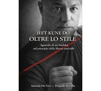 Jeet Kune Do - Oltre lo stile: Sguardo di un budōka sul principio della libertà marziale