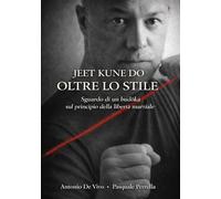 Jeet Kune Do - Oltre lo stile: Sguardo di un budōka sul principio della libertà marziale