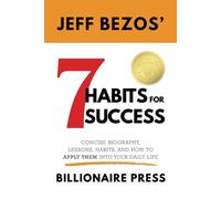 Jeff Bezos' 7 Habits For Success by Billionaire Press: The Concise Biography, Lessons, Habits, and How to Apply Them Into Your Daily Life