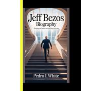 Jeff Bezos BIOGRAPHY Building the Future, One Bold Step at a Time