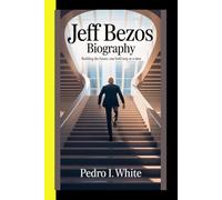 Jeff Bezos BIOGRAPHY Building the Future, One Bold Step at a Time