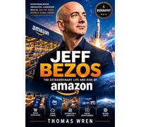 Jeff Bezos: The Extraordinary Life and Rise of Amazon: Entrepreneurship, Innovation, Leadership, Wealth, and the Vision Behind a Global Empire
