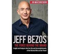 Jeff Bezos The Force Behind the Brand Insight and Analysis into the Life and Accomplishments of the Richest Man on the Planet - JR MacGregor - CAC Publish JR MacGregorJR MacGregor (Auteur)