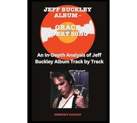 Jeff Buckley Album -Grace - Every Song- An In-Depth Analysis of Jeff Buckley's Album Track by Track
