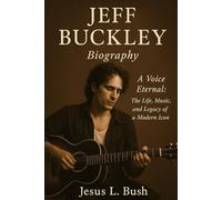 Jeff buckley Biography: A Voice Eternal: The Life, Music, and Legacy of a Modern Icon