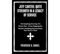 Jeff Carter: Quiet Strength In A Legacy Of Service: The Inspiring Journey Of A Carter Sonfrom Mapping The World To Building Communities, One Act At A Time