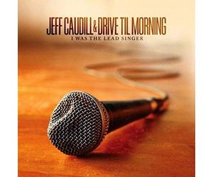 Jeff Caudill & Drive Til - I Was The Lead Singer [Import]