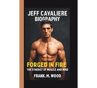 JEFF CAVALIERE: FORGED IN FIRE: THE SYNERGY OF MUSCLE AND MIND