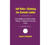 Jeff Hiller: Climbing the Comedy Ladder: From Bullied Gay Kid to Emmy Winner. A Memoir of Grit and Grace