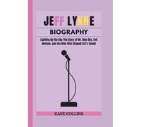 JEFF LYNNE BIOGRAPHY: Lighting Up the Sky-The Story of Mr. Blue Sky, Evil Woman, and the Man Who Shaped ELO’s Sound