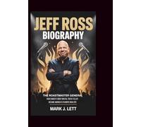 JEFF ROSS BIOGRAPHY: The Roastmaster General: How Comedy's Most Brutal Truth-Teller Became America's Favorite Insulter