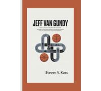 JEFF VAN GUNDY: How a Lifelong Student of the Game Became a Coaching Genius, a Fearless Leader, and an Unwavering Voice in Basketball