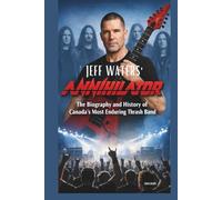 JEFF WATERS’ ANNIHILATOR: THE BIOGRAPHY AND HISTORY OF CANADA’S MOST ENDURING THRASH BAND