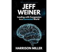 Jeff Weiner: Leading with Compassion in a Connected World: Inside the Mind of a Leader Who Transformed LinkedIn and Elevated Modern Leadership