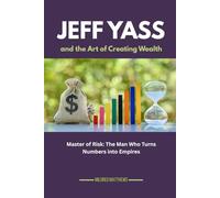 Jeff Yass and the Art of Creating Wealth: Master of Risk: The Man Who Turns Numbers into Empires