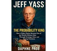 JEFF YASS: The Probability King - How a Poker Player Became One of the World’s Richest Men Through Strategy, Data, and Daring Decisions