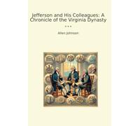 Jefferson and His Colleagues: A Chronicle of the Virginia Dynasty