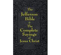Jefferson Bible & The Complete Sayings of Jesus Christ